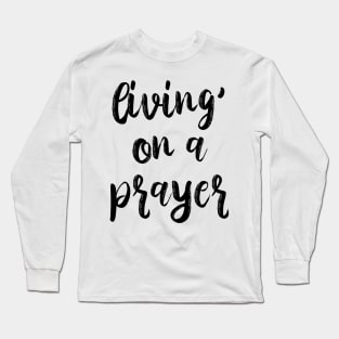 Living On a Prayer Long Sleeve T-Shirt